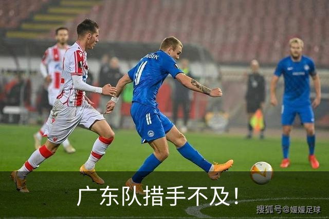 广东队措手不及！