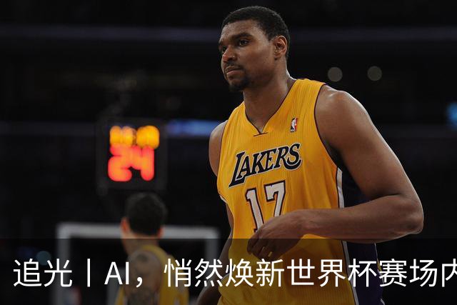 追光丨AI，悄然焕新世界杯赛场内外