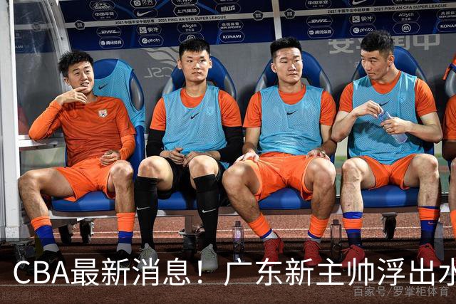 CBA最新消息！广东新主帅浮出水面，山西续约迪亚洛，广厦保留布朗续约权